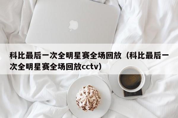 科比最后一次全明星赛全场回放（科比最后一次全明星赛全场回放cctv）