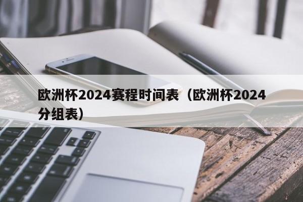 欧洲杯2024赛程时间表（欧洲杯2024分组表）