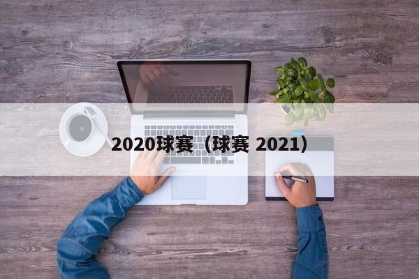 2020球赛（球赛 2021）