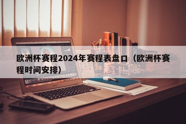 欧洲杯赛程2024年赛程表盘口（欧洲杯赛程时间安排）