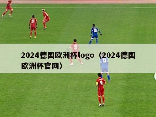 2024德国欧洲杯logo（2024德国欧洲杯官网）