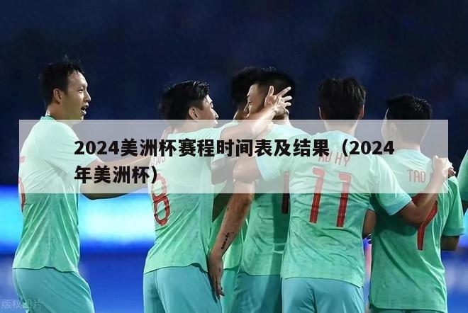 2024美洲杯赛程时间表及结果（2024年美洲杯）