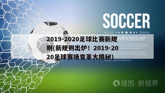 2019-2020足球比赛新规则(新规则出炉！2019-2020足球赛场变革大揭秘)