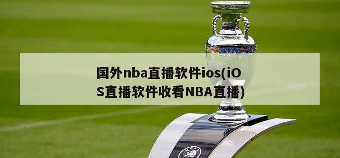 国外nba直播软件ios(iOS直播软件收看NBA直播)