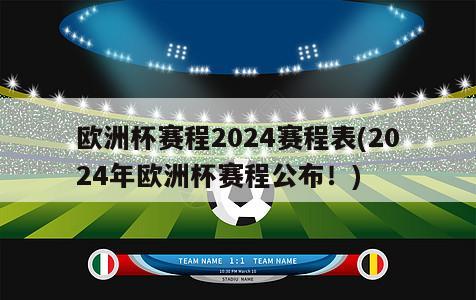 欧洲杯赛程2024赛程表(2024年欧洲杯赛程公布！)