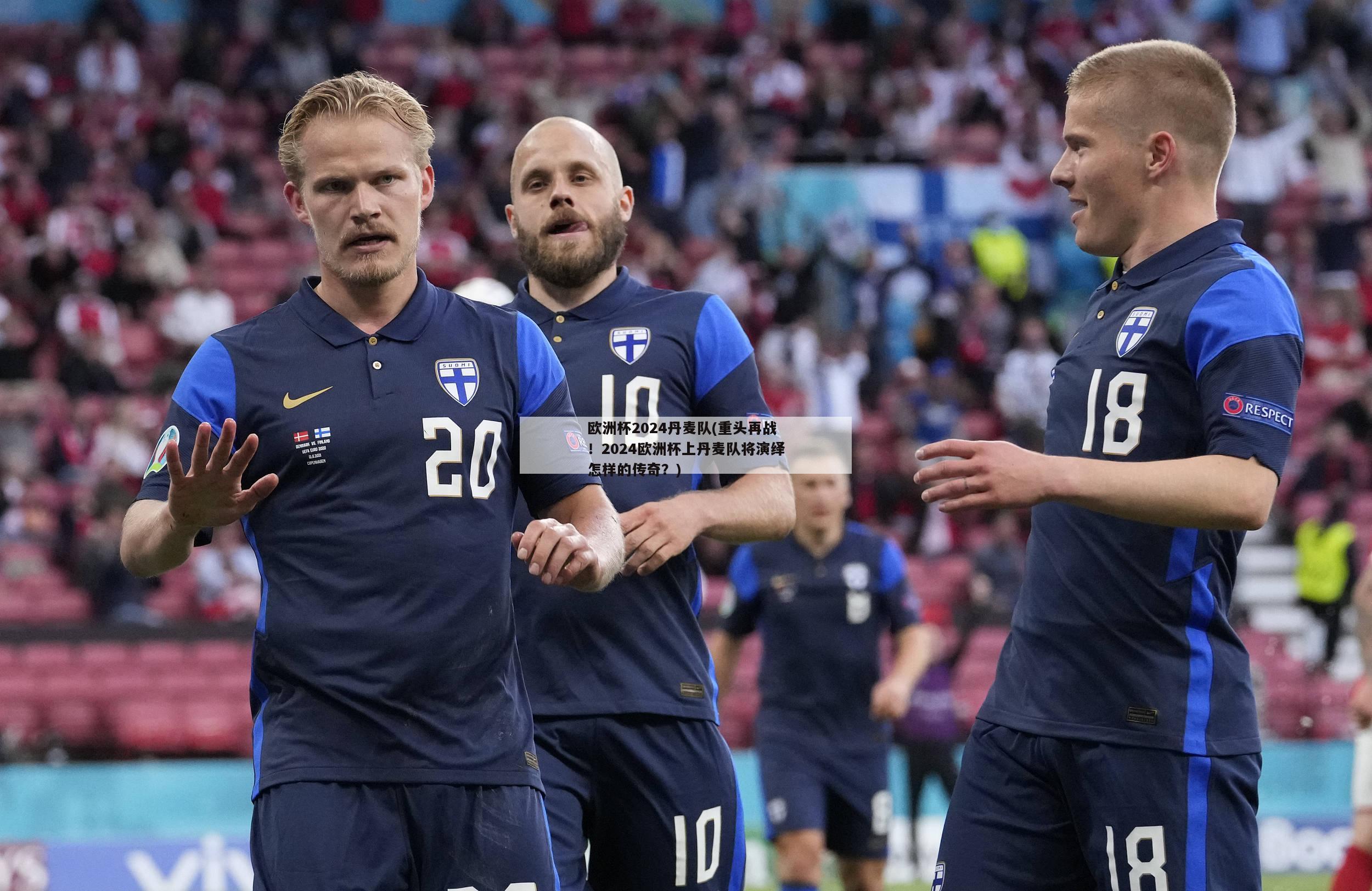 欧洲杯2024丹麦队(重头再战！2024欧洲杯上丹麦队将演绎怎样的传奇？)