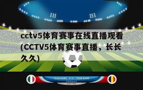 cctv5体育赛事在线直播观看(CCTV5体育赛事直播，长长久久)